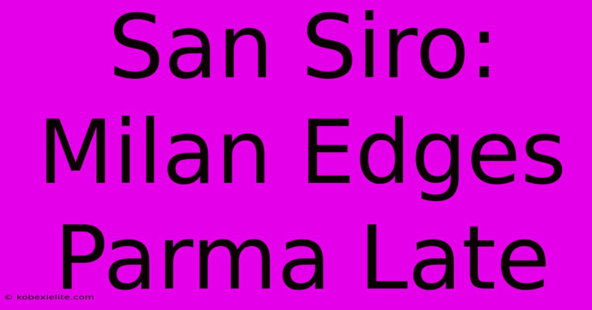 San Siro: Milan Edges Parma Late