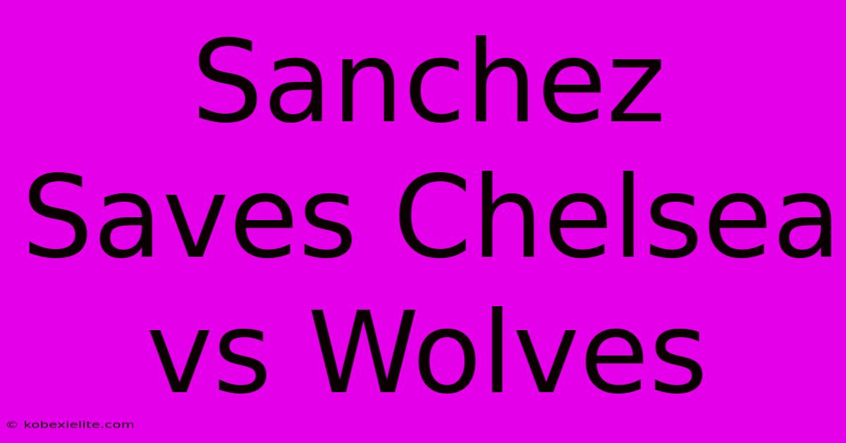 Sanchez Saves Chelsea Vs Wolves