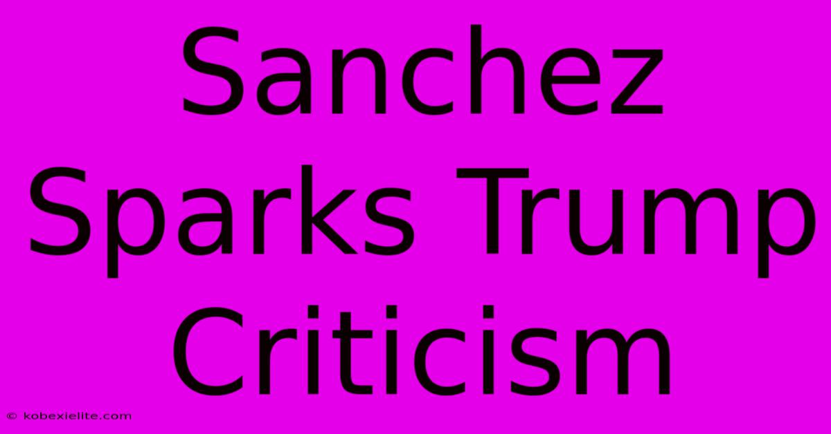 Sanchez Sparks Trump Criticism