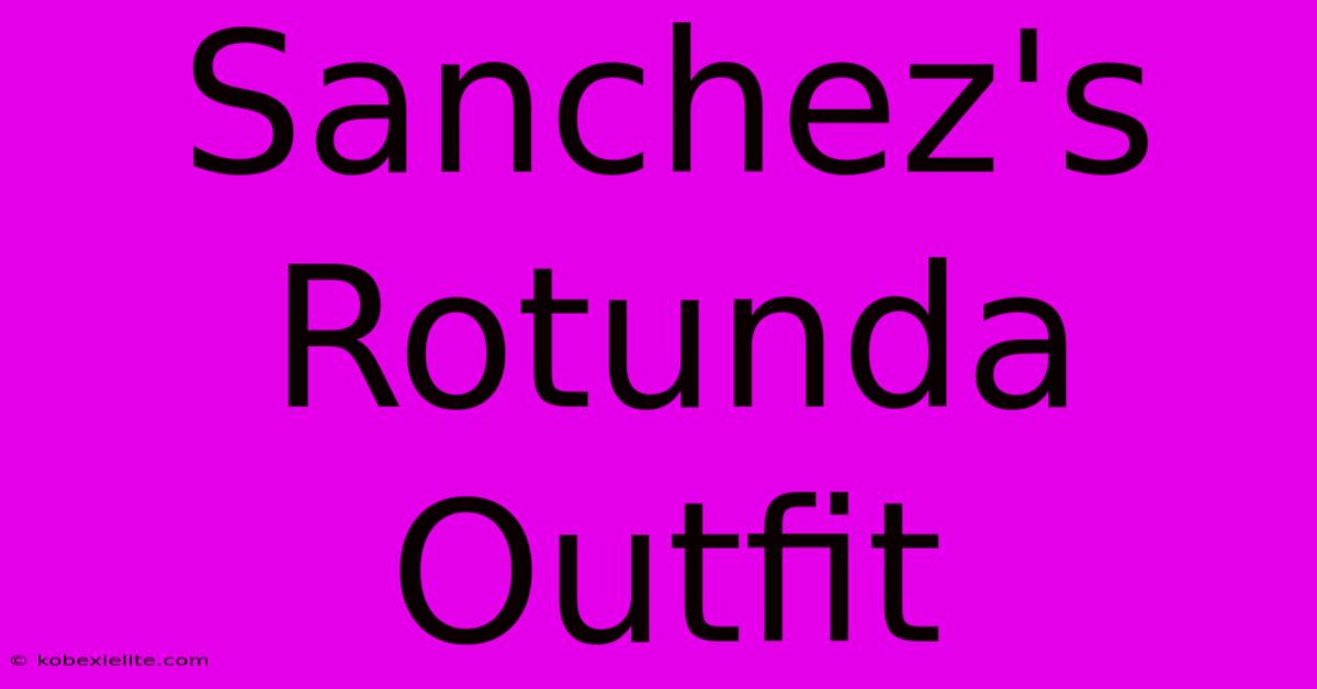 Sanchez's Rotunda Outfit