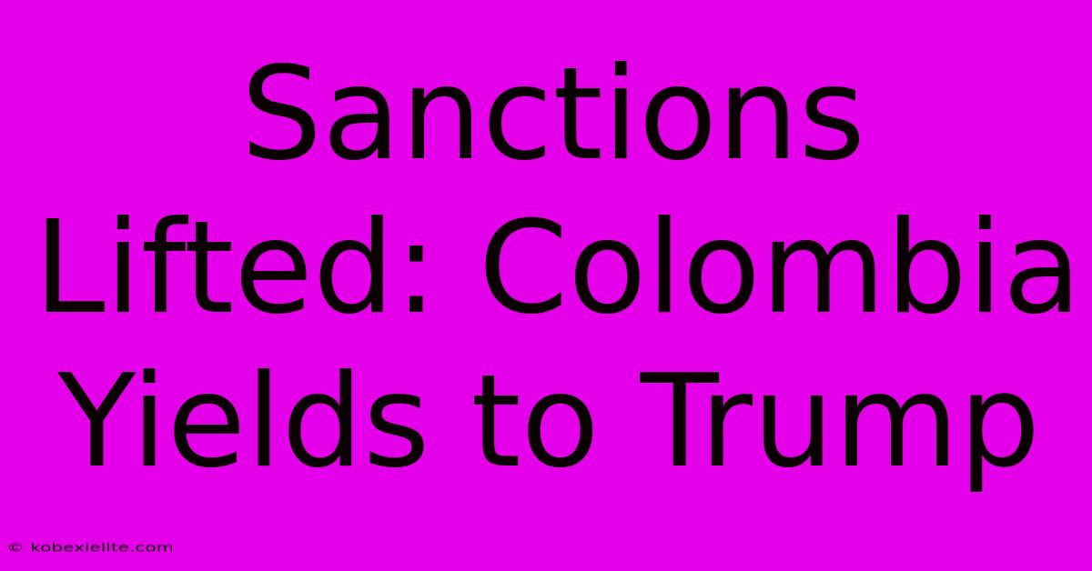 Sanctions Lifted: Colombia Yields To Trump