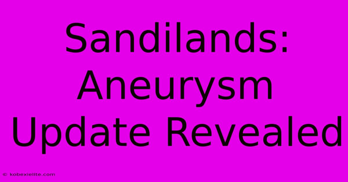 Sandilands: Aneurysm Update Revealed