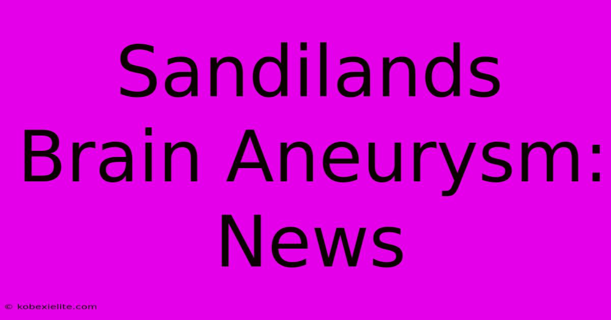 Sandilands Brain Aneurysm: News