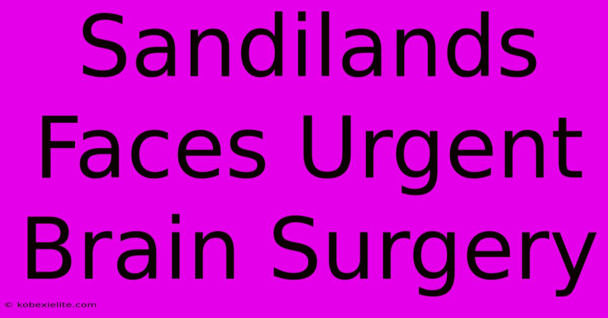 Sandilands Faces Urgent Brain Surgery