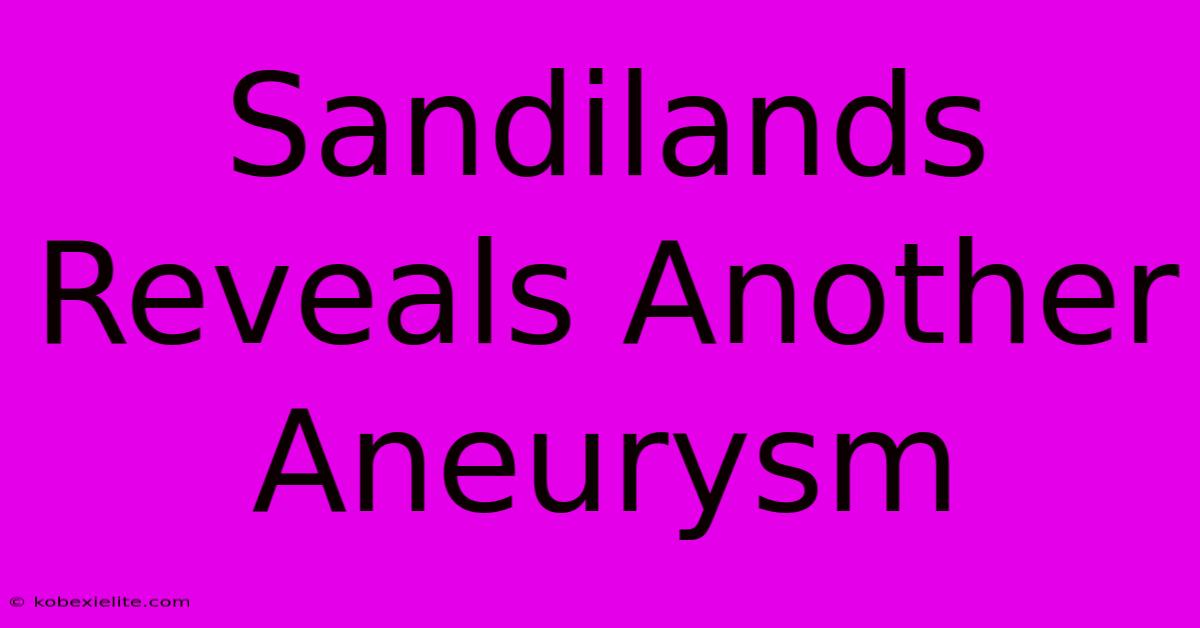 Sandilands Reveals Another Aneurysm