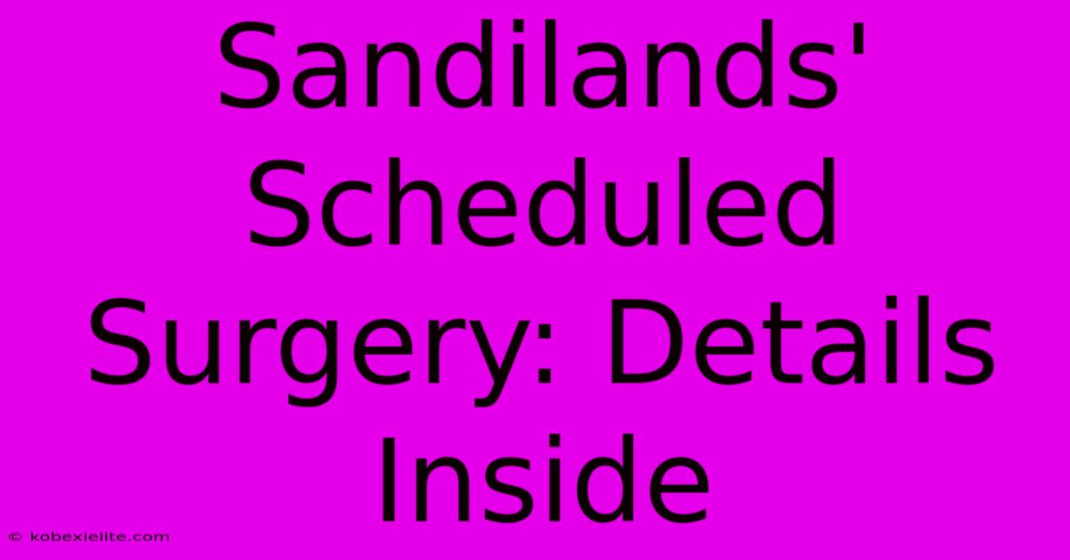 Sandilands' Scheduled Surgery: Details Inside