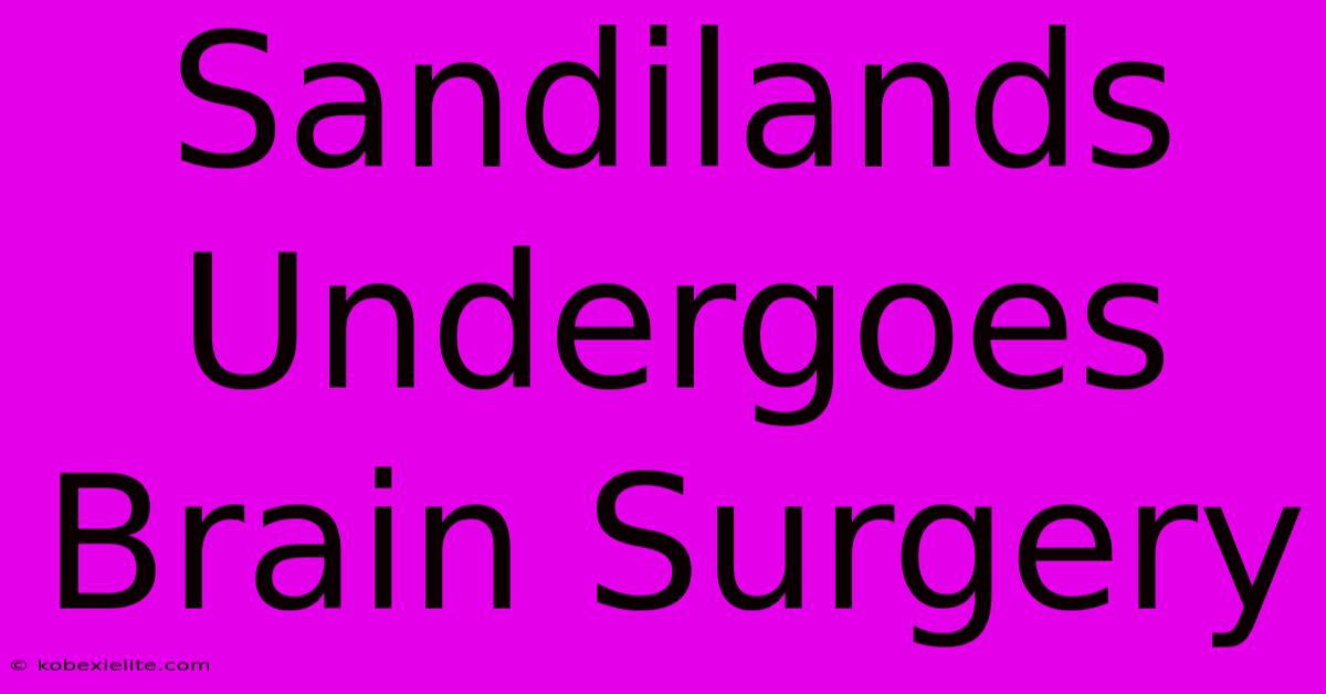 Sandilands Undergoes Brain Surgery