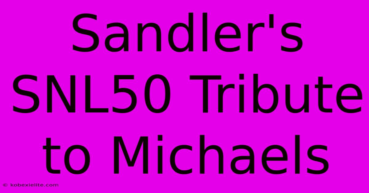 Sandler's SNL50 Tribute To Michaels