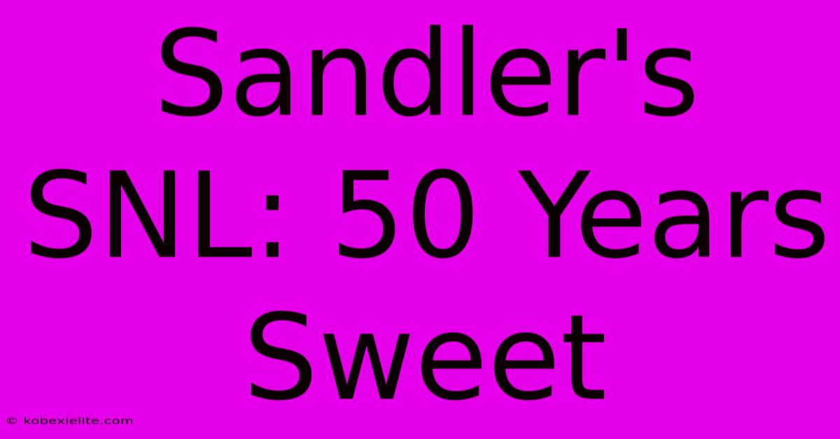 Sandler's SNL: 50 Years Sweet