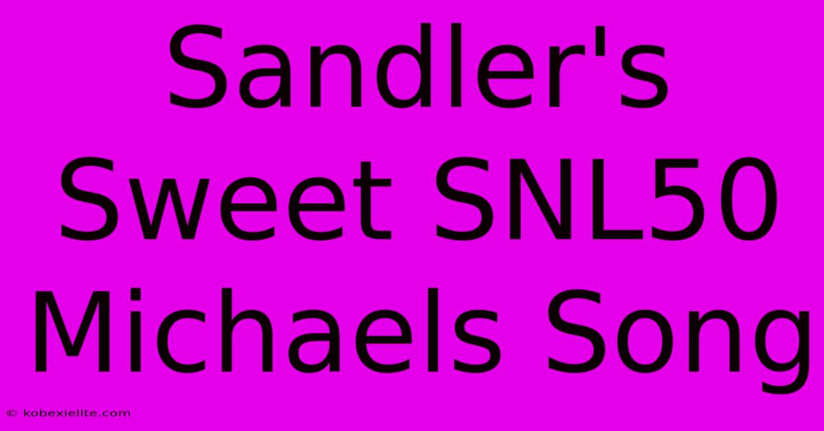 Sandler's Sweet SNL50 Michaels Song