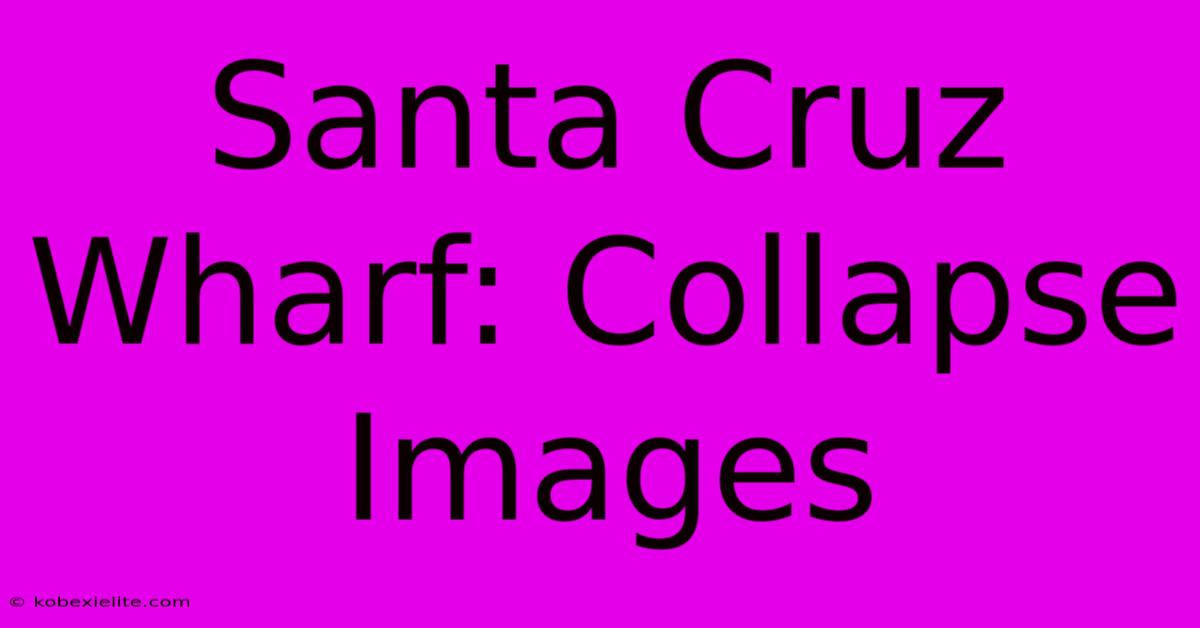 Santa Cruz Wharf: Collapse Images