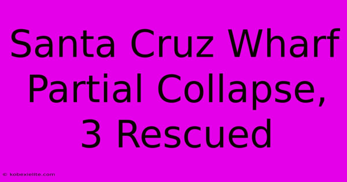 Santa Cruz Wharf Partial Collapse, 3 Rescued