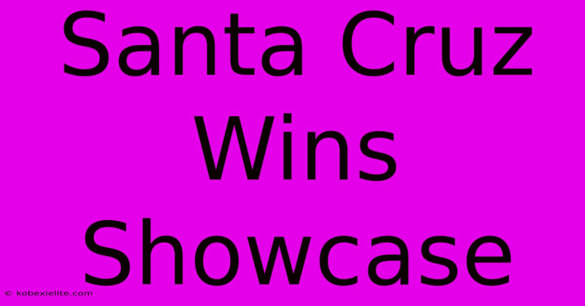 Santa Cruz Wins Showcase