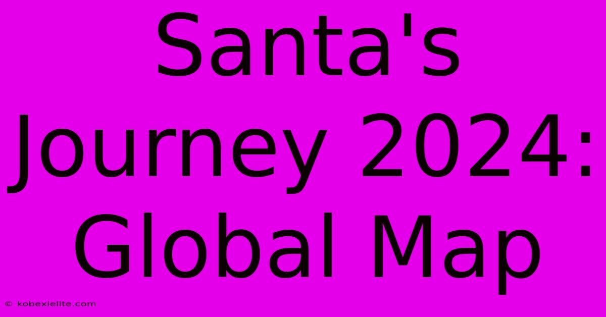 Santa's Journey 2024: Global Map