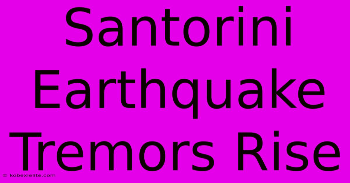 Santorini Earthquake Tremors Rise