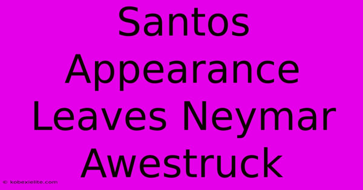 Santos Appearance Leaves Neymar Awestruck