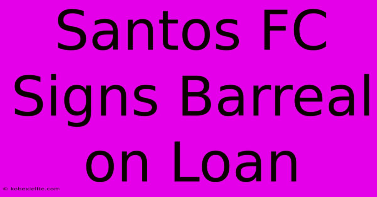 Santos FC Signs Barreal On Loan