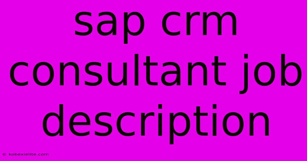 Sap Crm Consultant Job Description