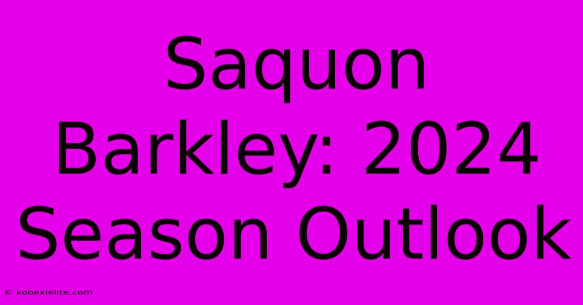 Saquon Barkley: 2024 Season Outlook