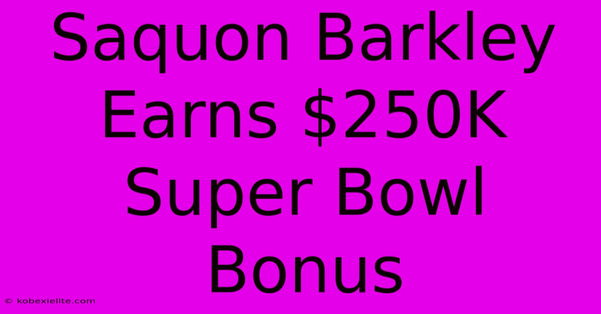 Saquon Barkley Earns $250K Super Bowl Bonus