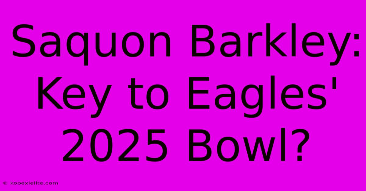 Saquon Barkley: Key To Eagles' 2025 Bowl?