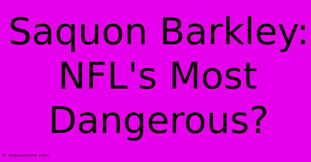 Saquon Barkley: NFL's Most Dangerous?