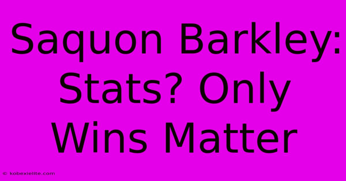 Saquon Barkley: Stats? Only Wins Matter