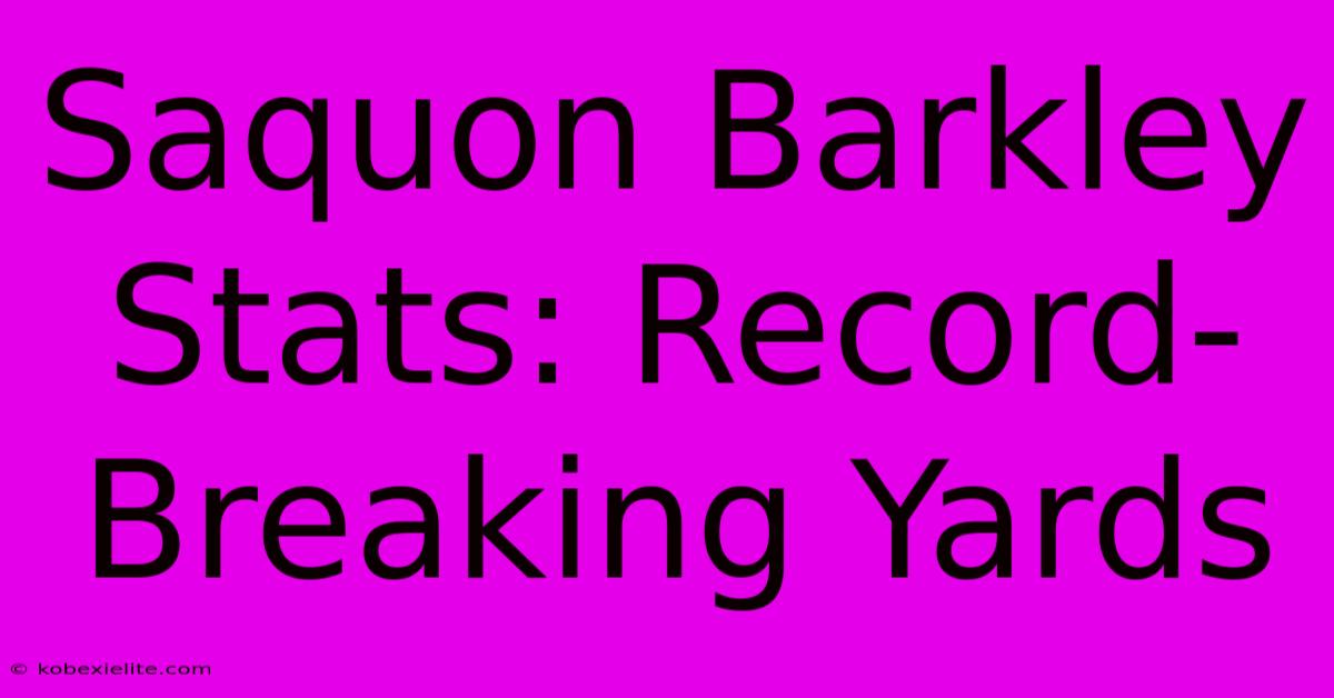 Saquon Barkley Stats: Record-Breaking Yards