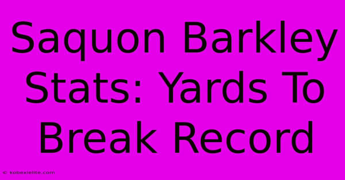 Saquon Barkley Stats: Yards To Break Record