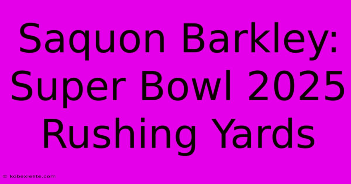 Saquon Barkley: Super Bowl 2025 Rushing Yards