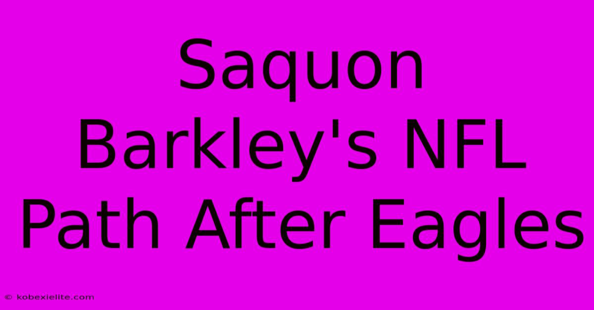 Saquon Barkley's NFL Path After Eagles