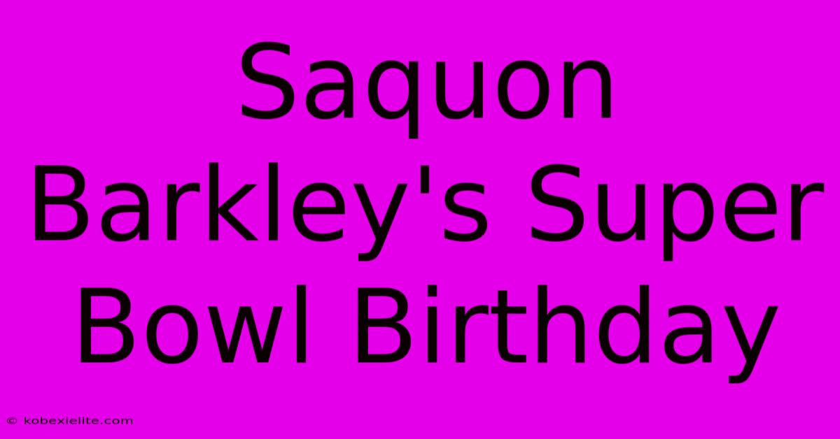 Saquon Barkley's Super Bowl Birthday