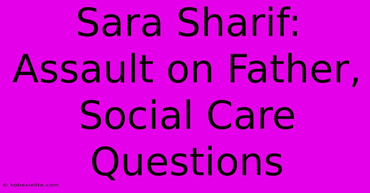 Sara Sharif: Assault On Father, Social Care Questions