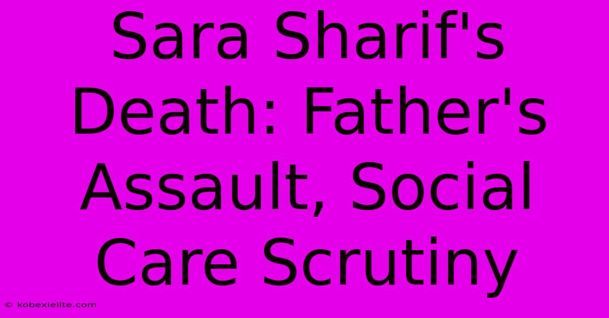 Sara Sharif's Death: Father's Assault, Social Care Scrutiny