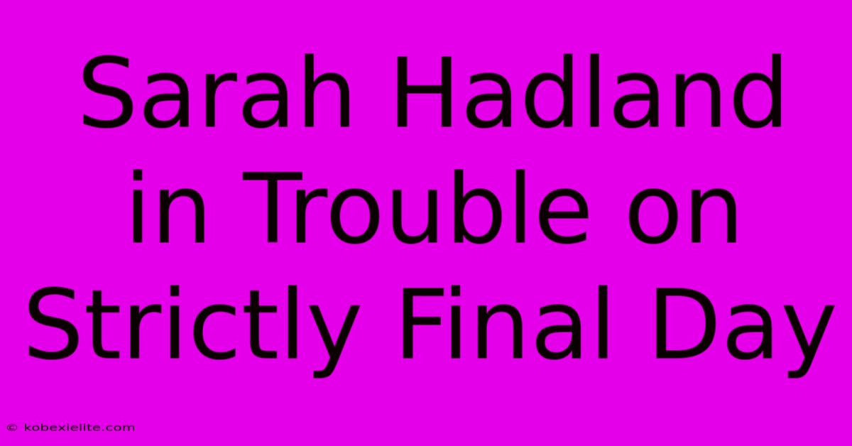 Sarah Hadland In Trouble On Strictly Final Day Sarah Hadland In Trouble On Strictly Final Day
