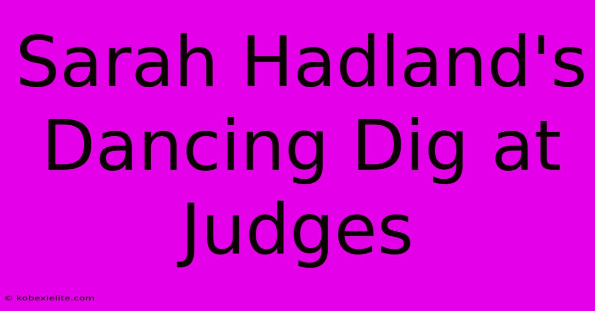 Sarah Hadland's Dancing Dig At Judges Sarah Hadland's Dancing Dig At Judges