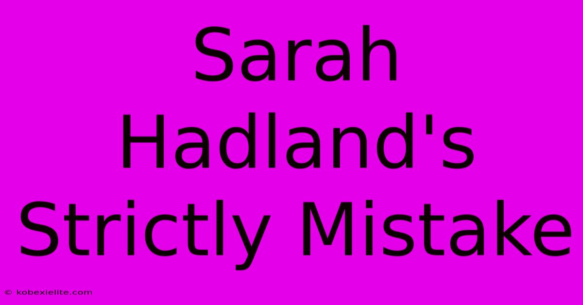 Sarah Hadland's Strictly Mistake Sarah Hadland's Strictly Mistake