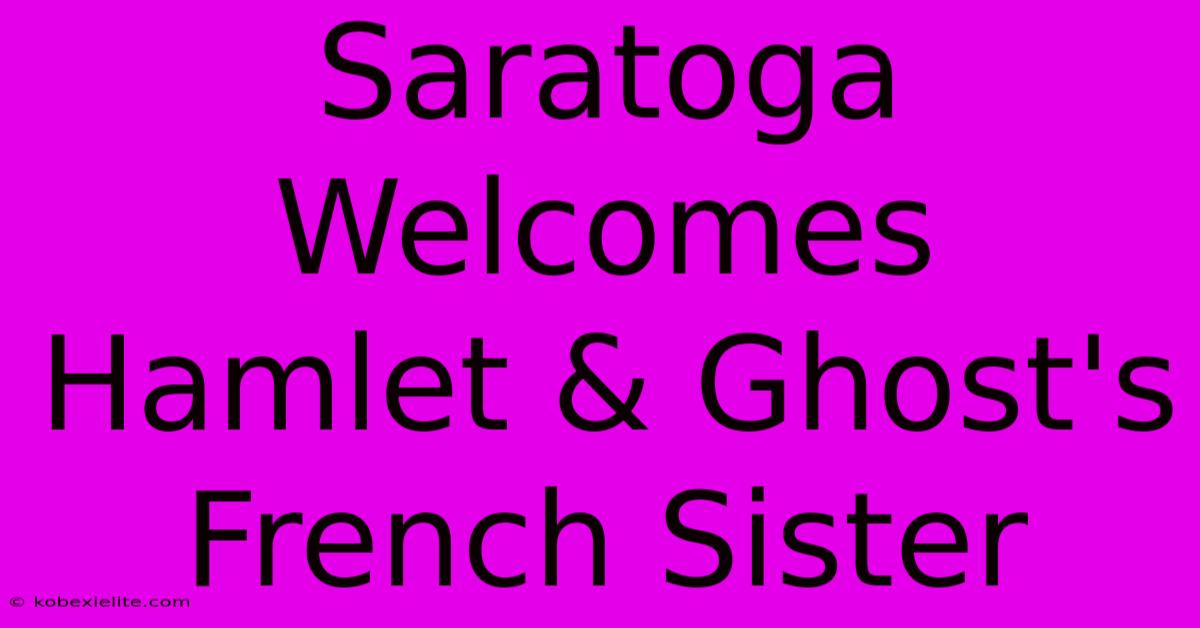 Saratoga Welcomes Hamlet & Ghost's French Sister