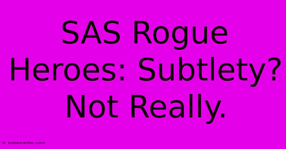 SAS Rogue Heroes: Subtlety? Not Really.