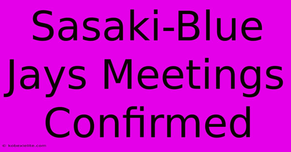 Sasaki-Blue Jays Meetings Confirmed