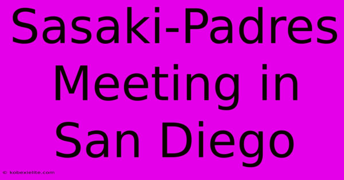 Sasaki-Padres Meeting In San Diego