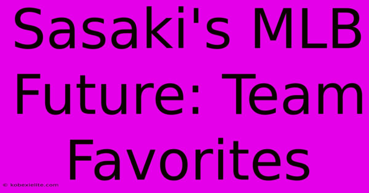 Sasaki's MLB Future: Team Favorites