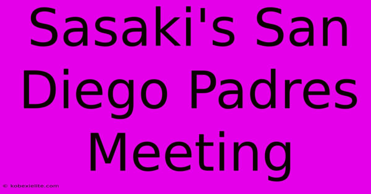 Sasaki's San Diego Padres Meeting