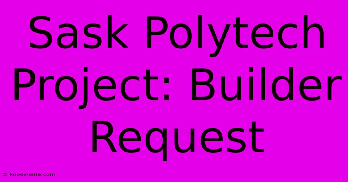 Sask Polytech Project: Builder Request