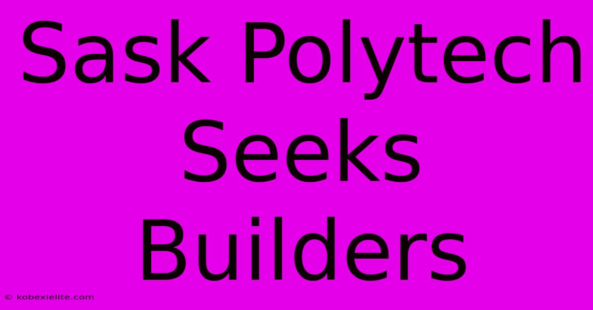 Sask Polytech Seeks Builders