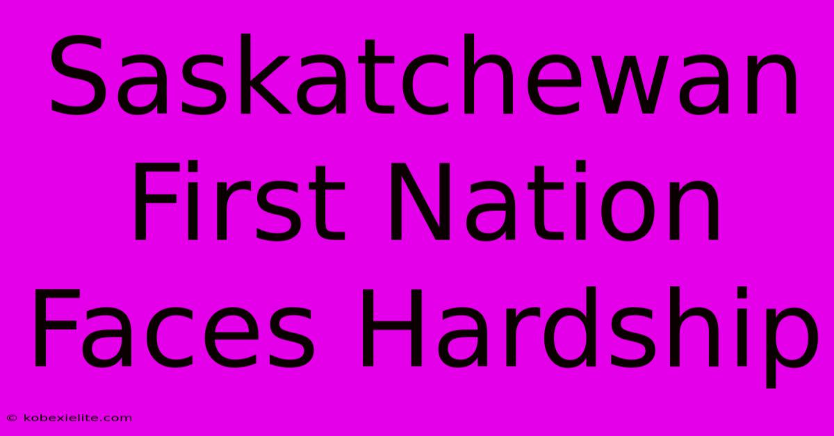 Saskatchewan First Nation Faces Hardship