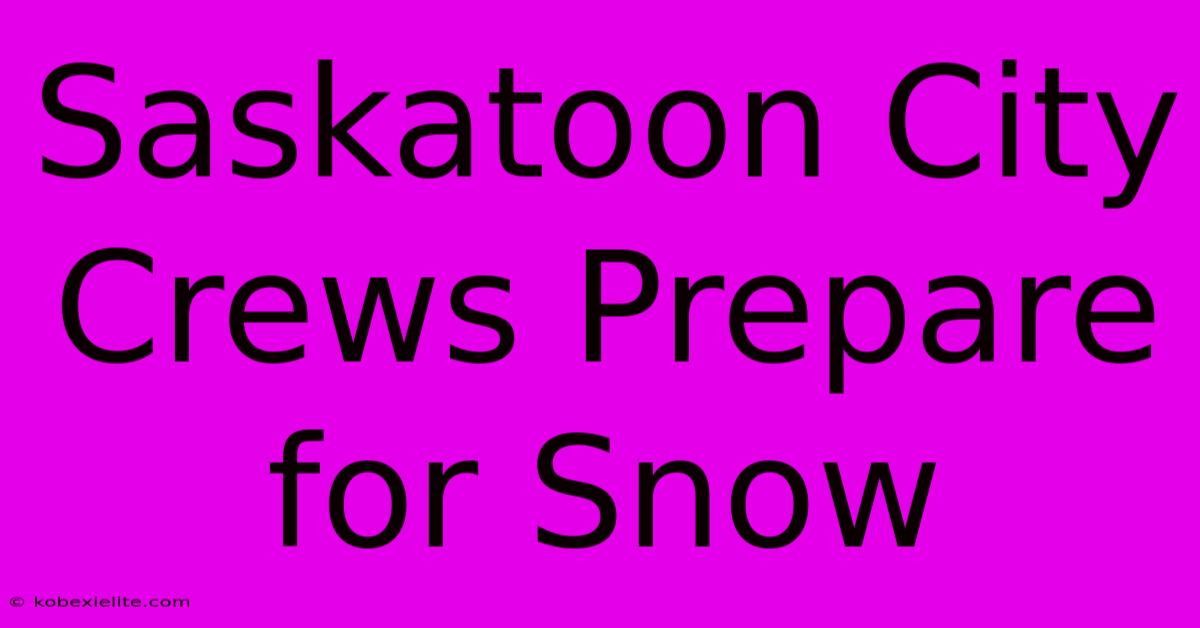 Saskatoon City Crews Prepare For Snow