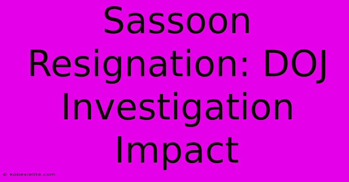 Sassoon Resignation: DOJ Investigation Impact