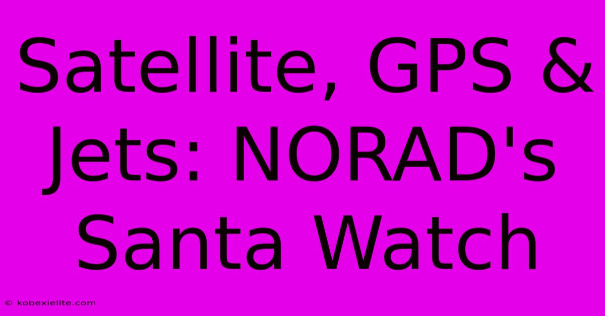 Satellite, GPS & Jets: NORAD's Santa Watch