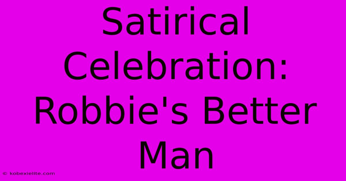 Satirical Celebration: Robbie's Better Man